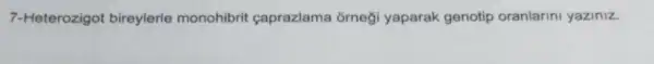 7-Heterozigo bireylerle monohibrit caprazlama orneçi yaparak genotip oranlarini yaziniz.