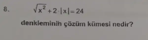 8.
sqrt (x^2)+2cdot vert xvert =24
denkleminih cózüm kümes nedir?