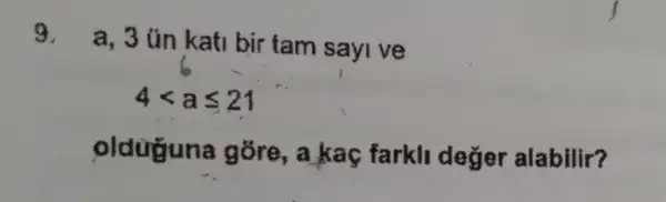 9.
a, 3 ún kati bir tam sayi ve
4lt aleqslant 21
oldüguna gõre, a kaç farkli değer alabilir?