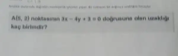 A(6,2) noktasinin 3x-4y+3=0 dogrusuna olan uzakig
kao birimdir?