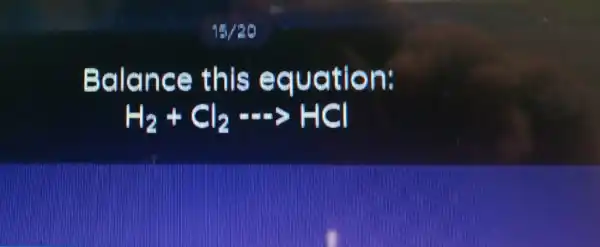 Balance this equation:
H_(2)+Cl_(2)... HHCl