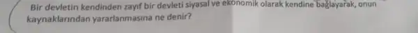 Bir devletin kendinder zayif bir devleti siyasal ve ekonomik olarak kendine baglayarak, onun
kaynaklarinda yararlanmasina ne denir?