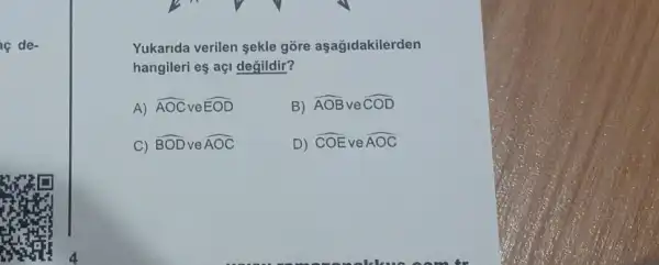 c de-
Yukarida verilen sekle gòre aşağidakilerden
hangileri eş açi değildir?
A) hat (AOC) ve hat (EOD)	B) hat (AOB) ve hat (COD)
C) hat (BOD) ve hat (AOC)	D) hat (COE) ve hat (AOC)