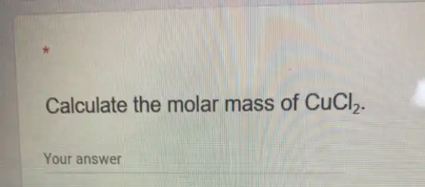 Calculate the molar mass of CuCl_(2)
Your answer