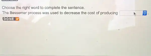 Choose the right word to complete the sentence.
The Bessemer process was used to decrease the cost of producing square