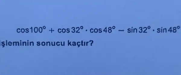 cos100^circ cdot cos32^circ cdot cos48^circ ... sin32^circ cdot sin48^circ 
leminin sonucu kactir?