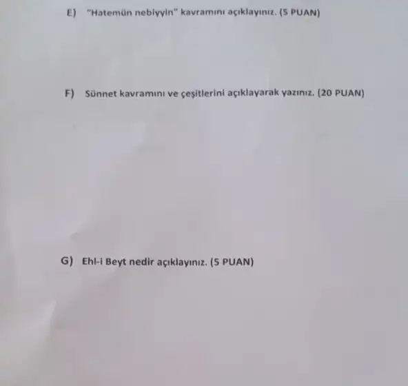 E) "Hateman neblyyin'kavramini açiklayiniz. (5 PUAN)
F) Sünnet kavramini ve cesitlerini açiklayarak yazmiz. (20 PUAN)
G) Ehl-i Beyt nedir açiklayiniz. (5 PUAN)