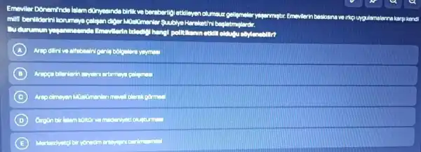 Emeviler Doneminde learn
ndonyesinda birlik ve bereberliol etileyen clumsuz gellemeler besksina ve irkg uygulemalanna karsikendi
milli benilderin loon more	Mostomenter Suublye
A
B	common
C
D
E