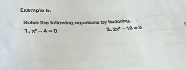 Example 6:
Solve the following equations by factoring.
1. x^2-4=0
2. 2x^2-18=0