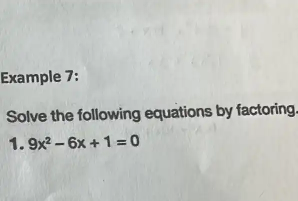 Example 7:
Solve the following equations by factoring.
1 9x^2-6x+1=0