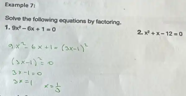 Example 7:
Solve the following equations by factoring.
1 9x^2-6x+1=0
2. x^2+x-12=0
9x^2-6x+1=(3x-1)^2