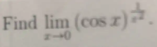 Find lim _(xarrow 0)(cosx)^(1)/(x^(2))