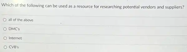 Which of the following can be used as a resource for researching potential vendors and suppliers?
all of the above
DMC's
Internet
CVB's