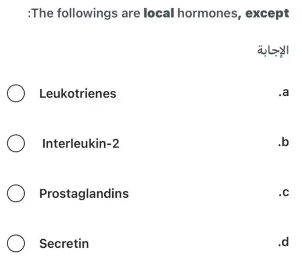 :The followings are local hormones , except
alzy
Leukotrienes
a
Interleukin -2
.b
Prostaglandins
c
Secretin