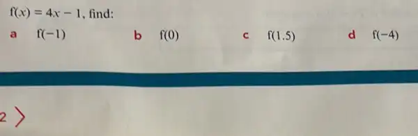 f(x)=4x-1 find:
a f(-1)
b f(0)
C f(1.5)
d f(-4)