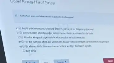 Gene! Kirrya-1 Final Sinaw
a) Poritifyokin tamam, cekirde
b) Br elementin atomian difin
ve believementer.
d) 0 Her bir element atom adi verien cok kopia
e) Br clementinbutun atomianren synde
Bos birak