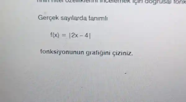 Gercek sayilarda tanimll
f(x)=vert 2x-4vert 
fonksiyonunun grafigini ciziniz.