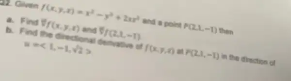 an Given f(x,y,z)=x^2-y^2+2mx^2 and a point P(2,1,-1) then
a. Find forall f(x,y,x) and er(2.1,-1)
b. Find the directional derivative of f(x,y,z) at P(2,1,-1) in the direction of
u=langle 1,-1,sqrt (2)rangle