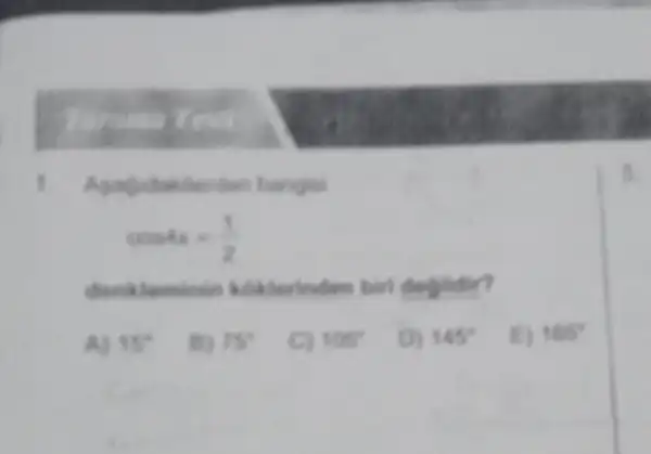 hangini
cos4x=(1)/(2)
denkleminin koklerinden biri degildir?
A) 15^circ 
B) 75^circ 
C) 105^circ 
D) 145^circ 
E) 165