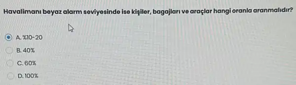 Havalimani beyazalarm seviyesinde ise kişiler.bagajlari ve araçlar hangioranla aranmalidir?
C A. % 10-20
B. 40% 
C. 60% 
D. 100%