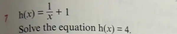 h(x)=(1)/(x)+1
Solve the equation h(x)=4