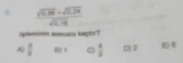 Ipleminin monutu kache?
(2)/(3)
BD 1
C (4)/(3)
C. 2
E) 6