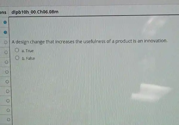 ns dlpb10h.00.Cho6 .08m
A design change that increases the usefulness of a product is an innovation.
a. True
b. False