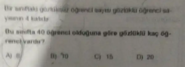 offenci sa
yimanin 4 katide
Bu sinifta 40 ogrenet olduguna gore
renet vardir?
A) B
B) 70
C) 15
D) 20