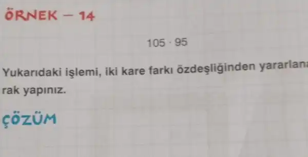 ÔRNEK -14
105cdot 95
Yukaridaki işlemi, iki kare fark õzdeşliginden yararlan
rak yapiniz.
cô ZỦM