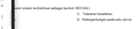 sain sistem terdistribusi sebagai berikut, KECUALI:
C. Toleransi kesalahan
D. Ketergantungan pada satu server