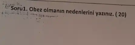 Soru1. Obez olmanin nedenlerini yaziniz. (20)