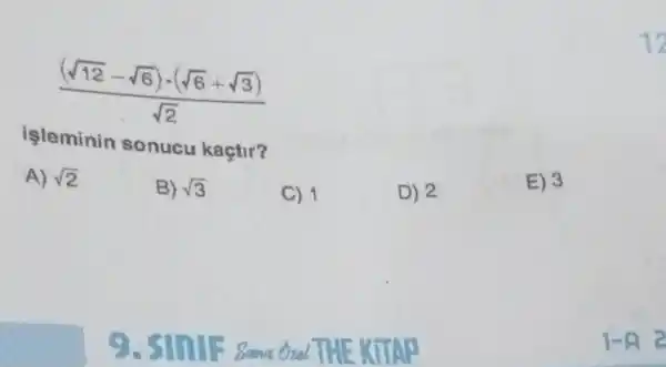 ((sqrt (12)-sqrt (6))cdot (sqrt (6)+sqrt (3)))/(sqrt (2))
işleminin sonucu kaçtir?
E) 3
A) sqrt (2)
B) sqrt (3)
C) 1
D) 2