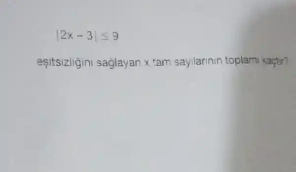 vert 2x-3vert leqslant 9
esitsizligin saglayan x tam sayilarinin topiami kaçtir?