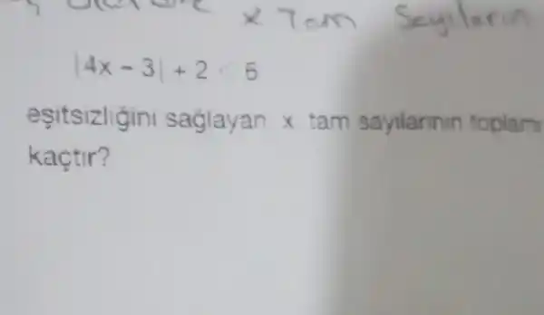 vert 4x-3vert +2lt 6
esitsizligini saglayan x tam sayilannin topiam
kaçtir?