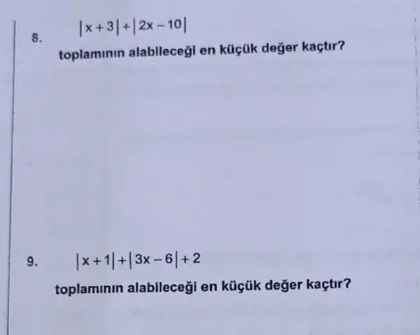 vert x+3vert +vert 2x-10vert 
8.
toplaminin alabllecegi en küçük değer kaçtir?
9.
vert x+1vert +vert 3x-6vert +2
toplaminin alabileceği en küçük değer kaçtir?