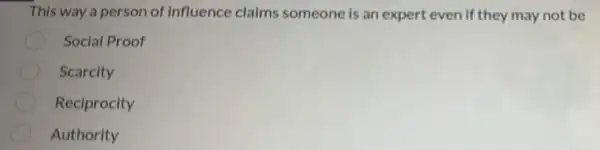 This way a person of influence claims someone is an expert even if they may not be
Social Proof
Scarcity
Reciprocity
Authority