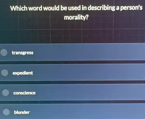 Which word would be used in describing a person's
morality?
transgress
expedient
conscience
blunder