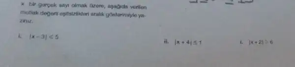 x bir gercek sayi olmak lizere, aşağida verilen
multlak degerti esitsizlikler aralik gosterimiyle ya-
ziniz.
i. vert x-3vert lt 5
ii. vert x+4vert leqslant 1
i. vert x+2vert gt 6