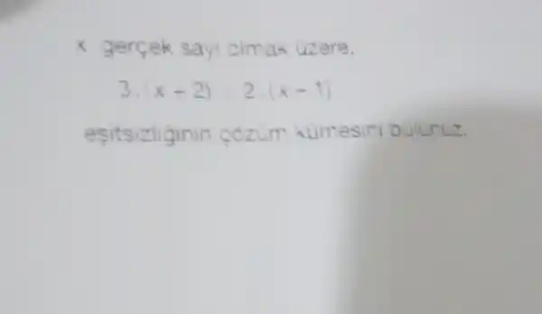 x gercek say oimak üzere.
3.(x+2)gt 2(x-1)
esitsizliginin cozum tumesin bulunuz.