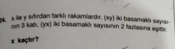 xiley sifirdan farkli rakamlardir. (xy) iki basamakli sayisi-
nin 3 kati, (yx) iki basamakli sayisinin 2 fazlasina esittir.
x kaçtir?